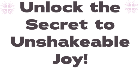 Unlock The Secret to Unshakeable Joy!